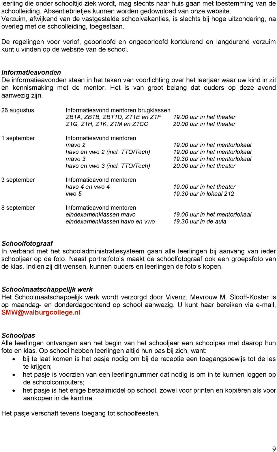 De regelingen voor verlof, geoorloofd en ongeoorloofd kortdurend en langdurend verzuim kunt u vinden op de website van de school.