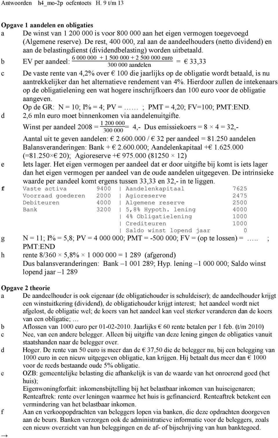 6 000 000 + 1 500 000 + 2 500 000 euro EV per aandeel: = 33,33 300 000 aandelen d e De vaste rente van 4,2% over 100 die jaarlijks op de oligatie wordt etaald, is nu aantrekkelijker dan et