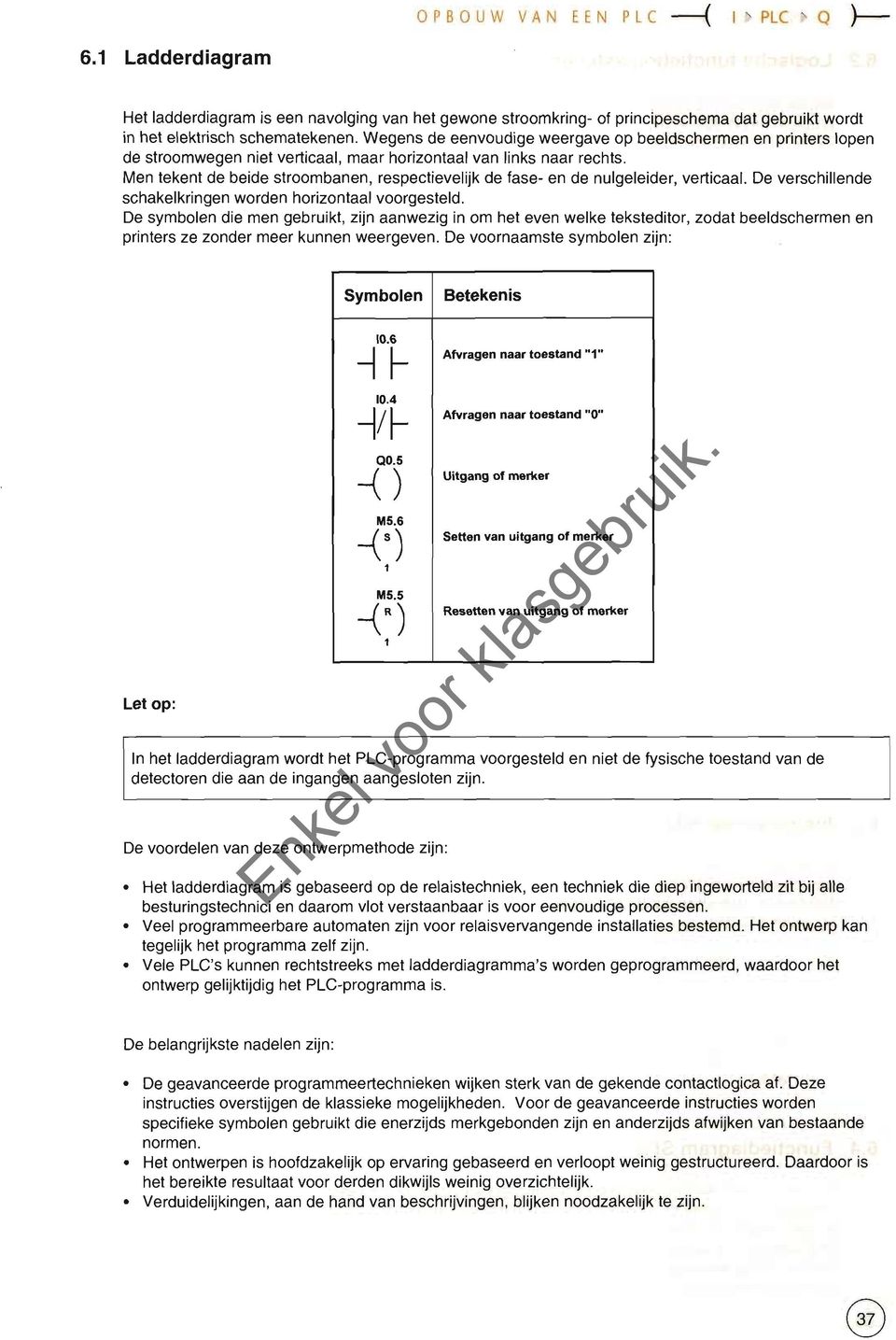 Men tekent de beide stroombanen, respectievelijk de fase- en de nulgeleider, verticaal. De verschillende schakelkringen worden horizontaal voorgesteld.