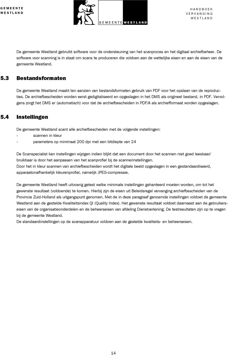 3 Bestandsformaten De gemeente Westland maakt ten aanzien van bestandsformaten gebruik van PDF voor het opslaan van de reproducties.