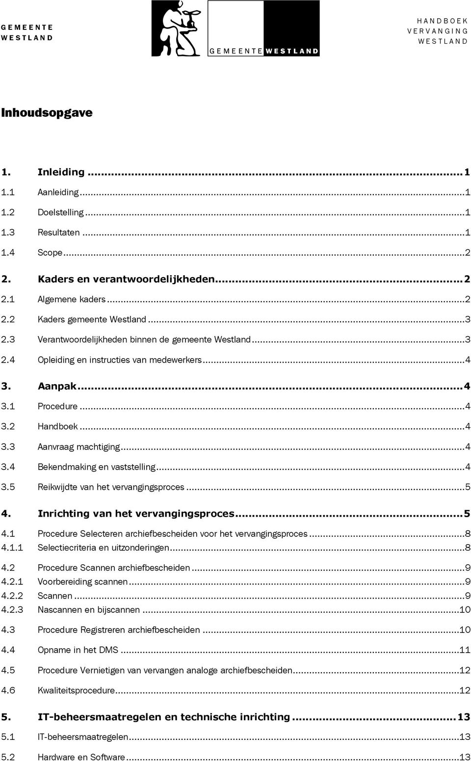 ..4 3.5 Reikwijdte van het vervangingsproces...5 4. Inrichting van het vervangingsproces...5 4.1 Procedure Selecteren archiefbescheiden voor het vervangingsproces...8 4.1.1 Selectiecriteria en uitzonderingen.