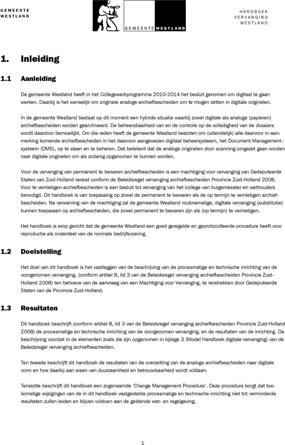 In de gemeente Westland bestaat op dit moment een hybride situatie waarbij zowel digitale als analoge (papieren) archiefbescheiden worden gearchiveerd.