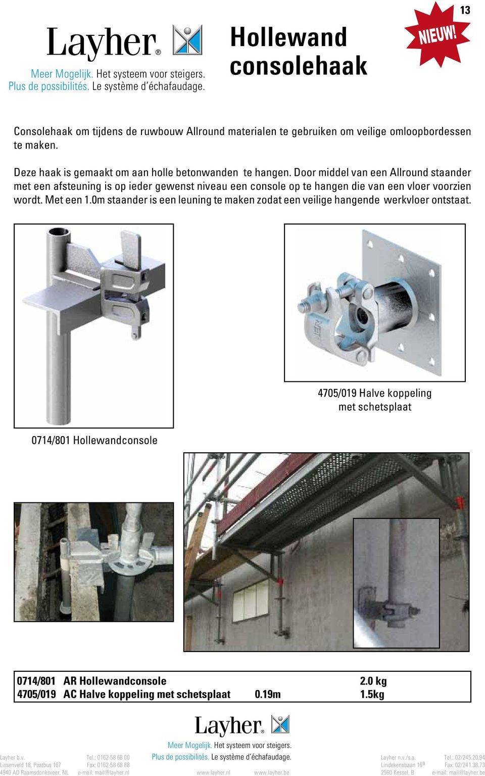 Door middel van een Allround staander met een afsteuning is op ieder gewenst niveau een console op te hangen die van een vloer voorzien wordt.