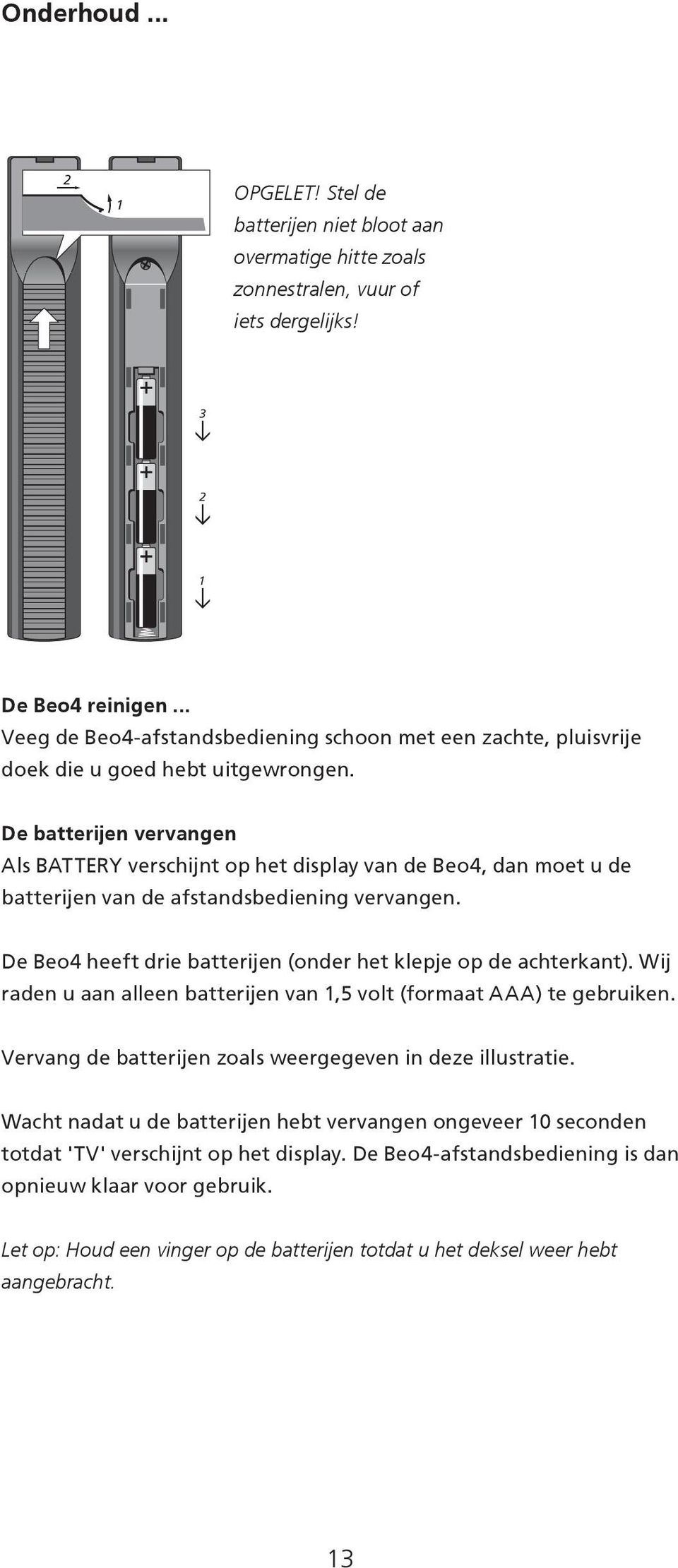 De batterijen vervangen Als BATTERY verschijnt op het display van de Beo4, dan moet u de batterijen van de afstandsbediening vervangen.
