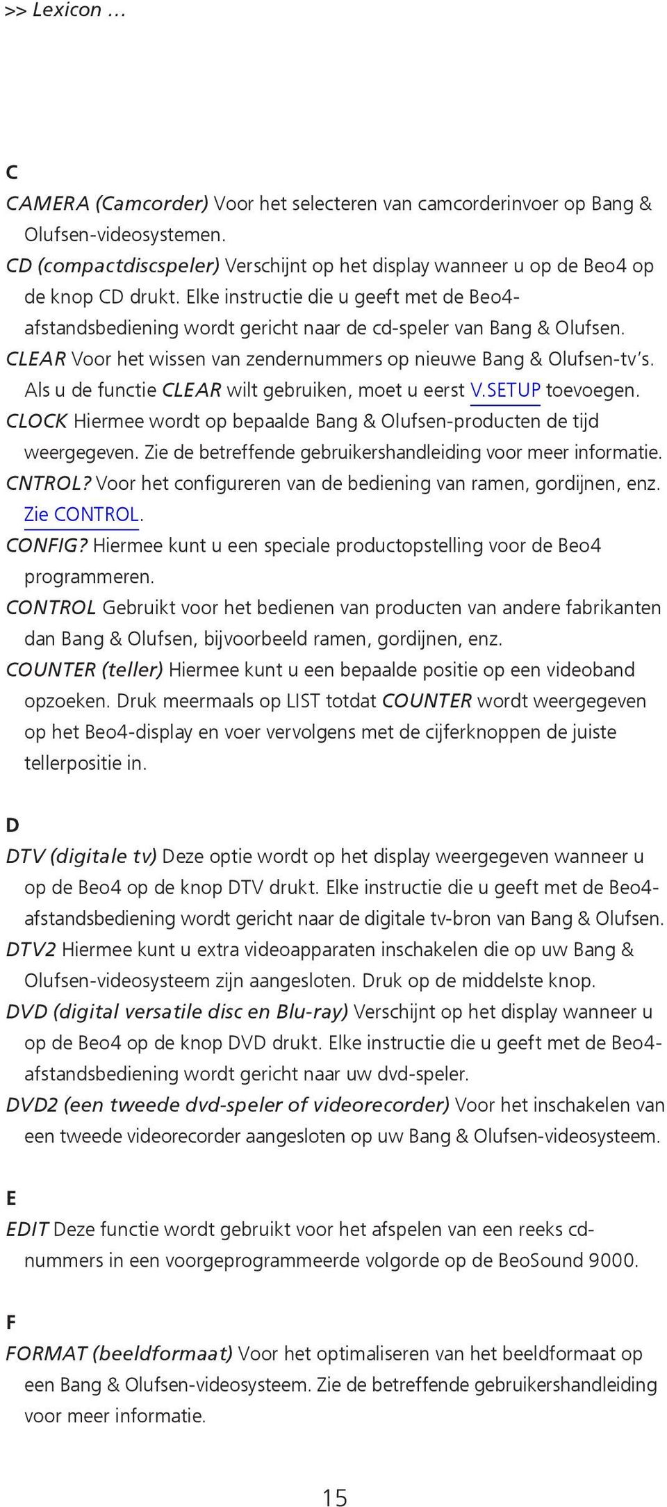 Als u de functie CLEAR wilt gebruiken, moet u eerst V.SETUP toevoegen. CLOCK Hiermee wordt op bepaalde Bang & Olufsen-producten de tijd weergegeven.