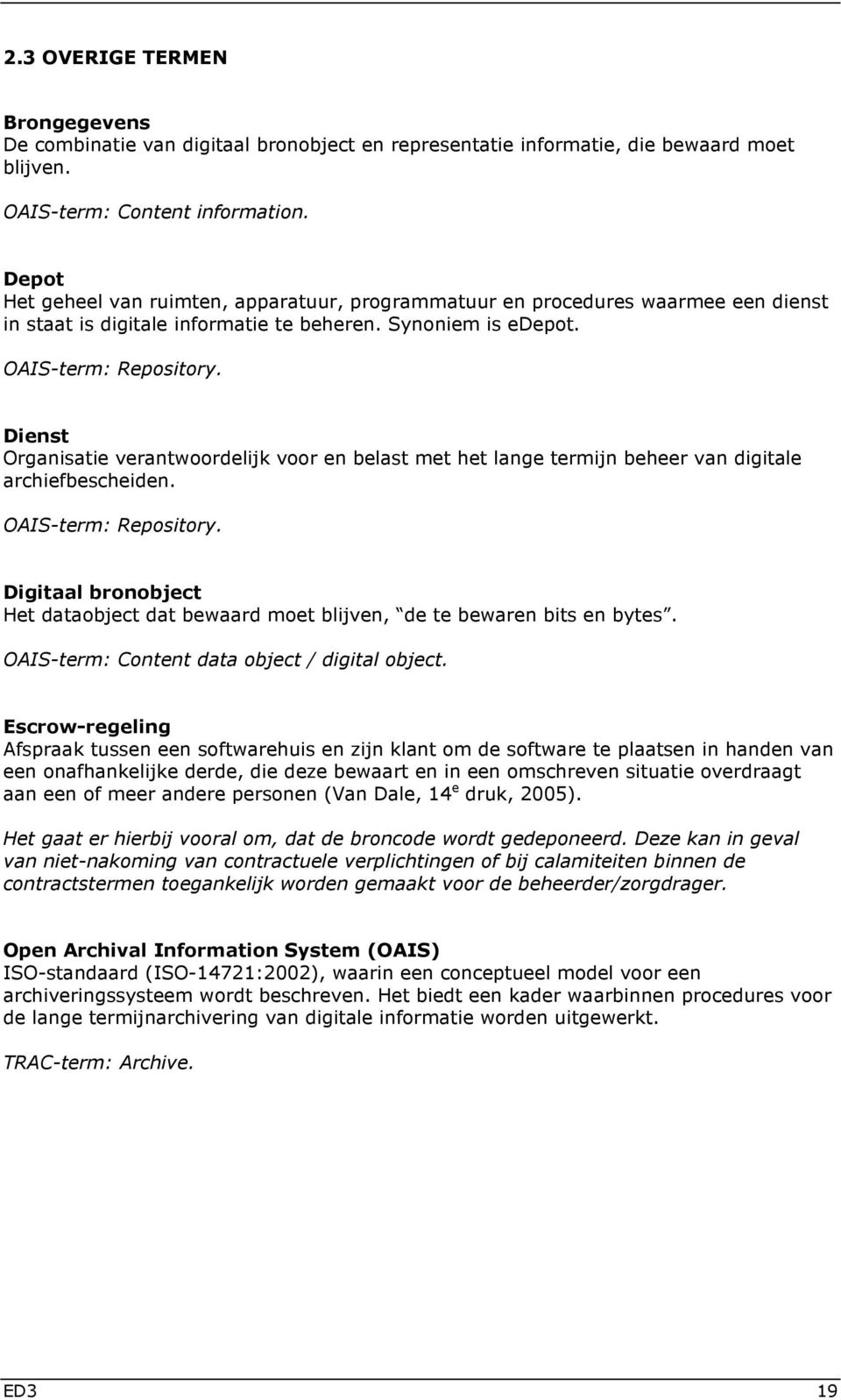 Dienst Organisatie verantwoordelijk voor en belast met het lange termijn beheer van digitale archiefbescheiden. OAIS-term: Repository.