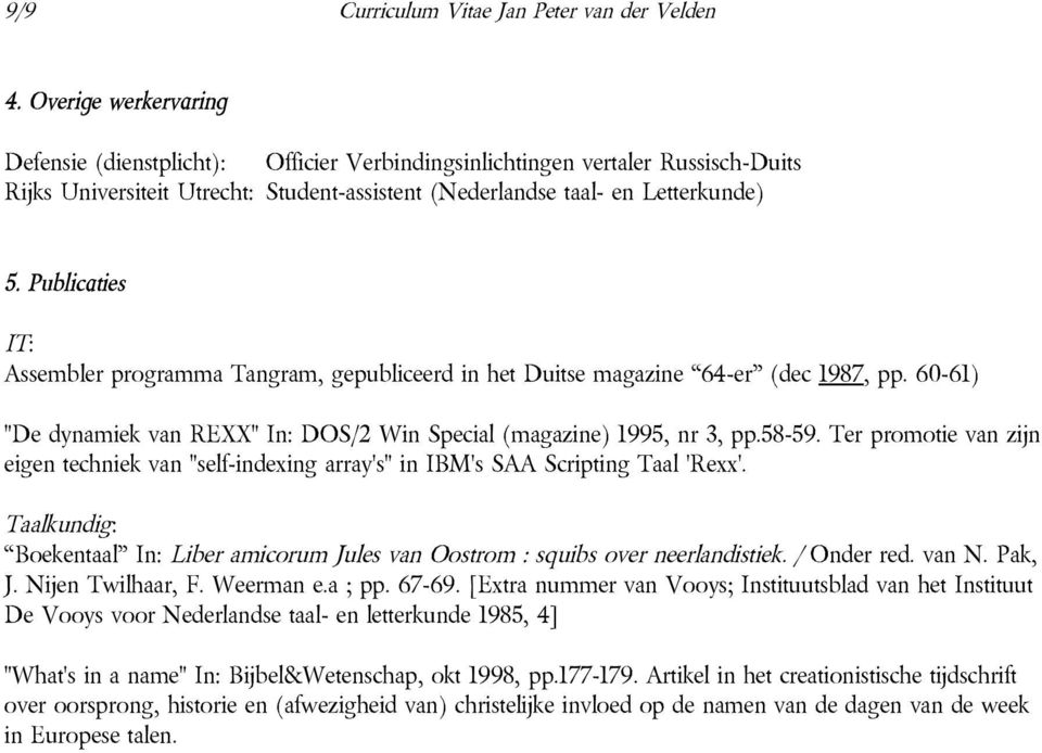 Publicaties IT: Assembler programma Tangram, gepubliceerd in het Duitse magazine 64-er (dec 1987, pp. 60-61) "De dynamiek van REXX" In: DOS/2 Win Special (magazine) 1995, nr 3, pp.58-59.