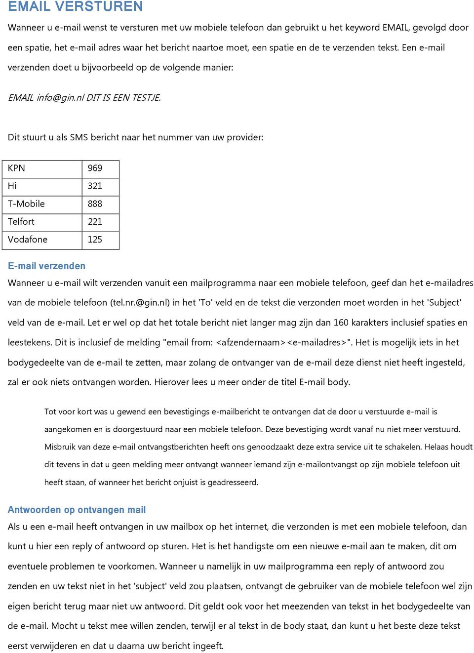 Dit stuurt u als SMS bericht naar het nummer van uw provider: E-mail verzenden Wanneer u e-mail wilt verzenden vanuit een mailprogramma naar een mobiele telefoon, geef dan het e-mailadres van de