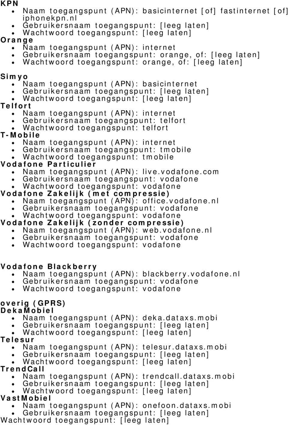 Telfort Naam toegangspunt (APN): internet Gebruikersnaam toegangspunt: telfort Wachtwoord toegangspunt: telfort T-Mobile Naam toegangspunt (APN): internet Gebruikersnaam toegangspunt: tmobile