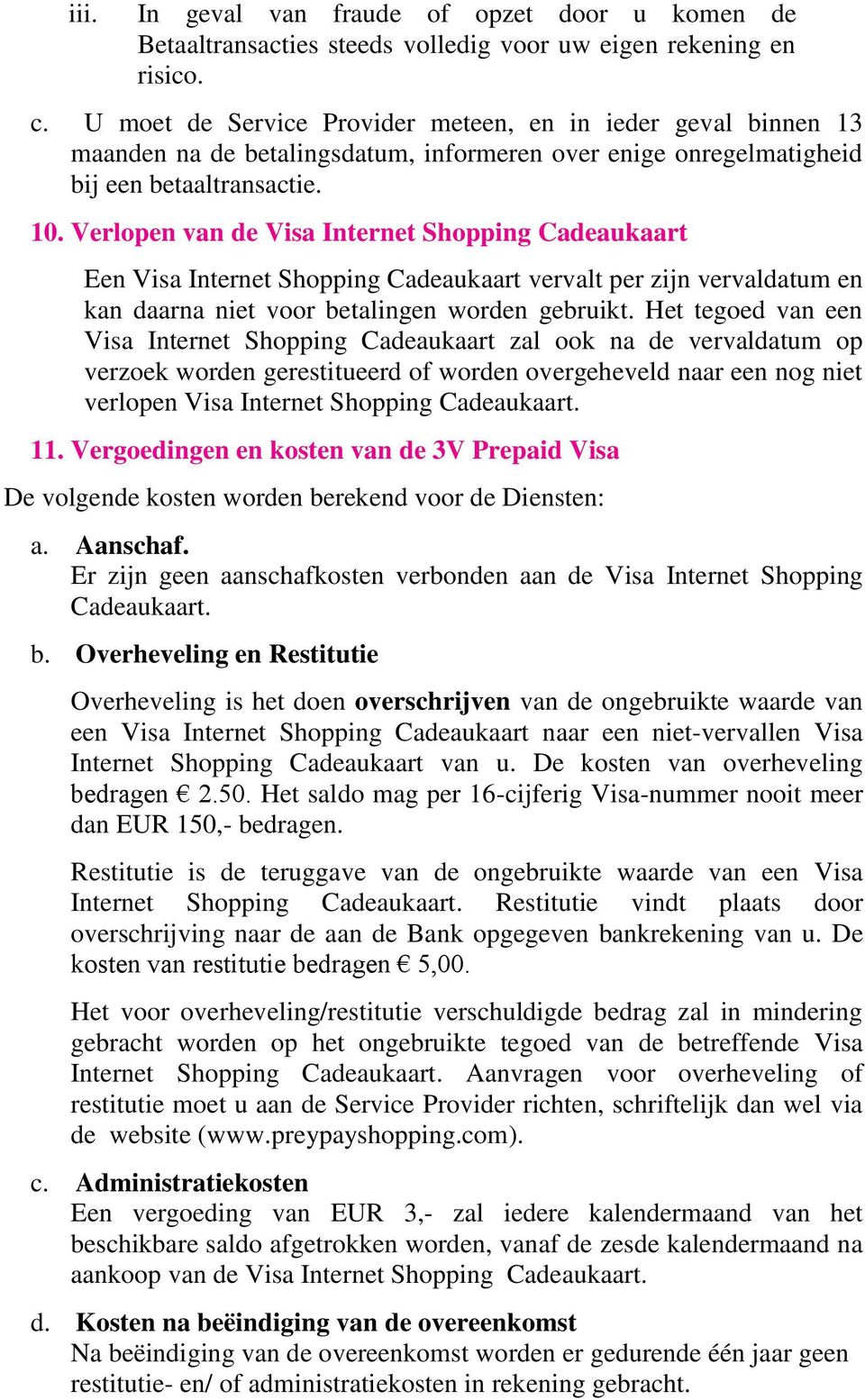 Verlopen van de Visa Internet Shopping Cadeaukaart Een Visa Internet Shopping Cadeaukaart vervalt per zijn vervaldatum en kan daarna niet voor betalingen worden gebruikt.