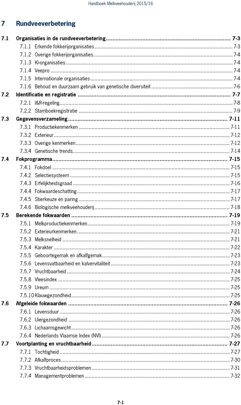 .. 7-9 7.3 Gegevensverzameling... 7-11 7.3.1 Productiekenmerken... 7-11 7.3.2 Exterieur... 7-12 7.3.3 Overige kenmerken... 7-12 7.3.4 Genetische trends... 7-14 7.4 Fokprogramma... 7-15 7.4.1 Fokdoel.