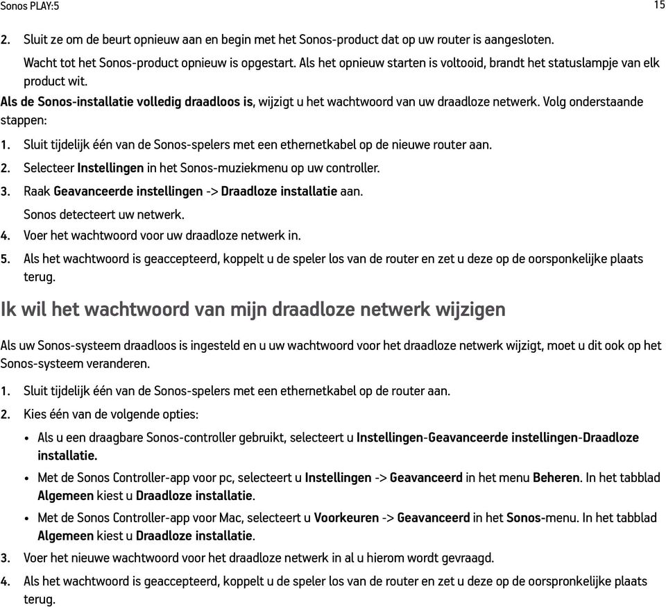 Volg onderstaande stappen: 1. Sluit tijdelijk één van de Sonos-spelers met een ethernetkabel op de nieuwe router aan. 2. Selecteer Instellingen in het Sonos-muziekmenu op uw controller. 3.