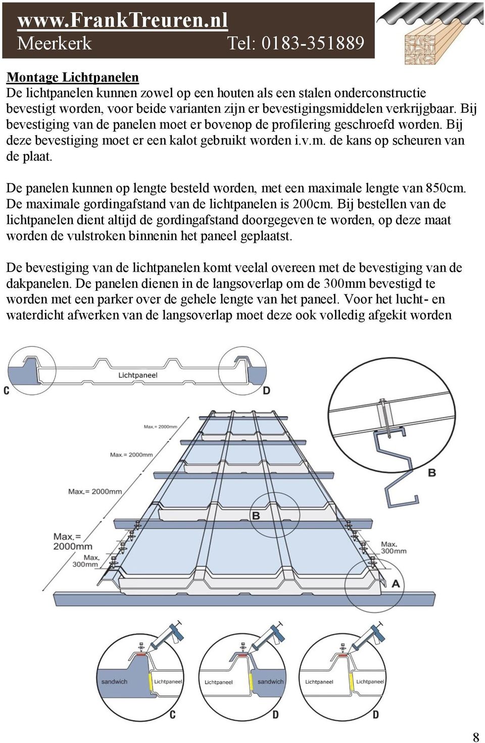 De panelen kunnen op lengte besteld worden, met een maximale lengte van 850cm. De maximale gordingafstand van de lichtpanelen is 200cm.