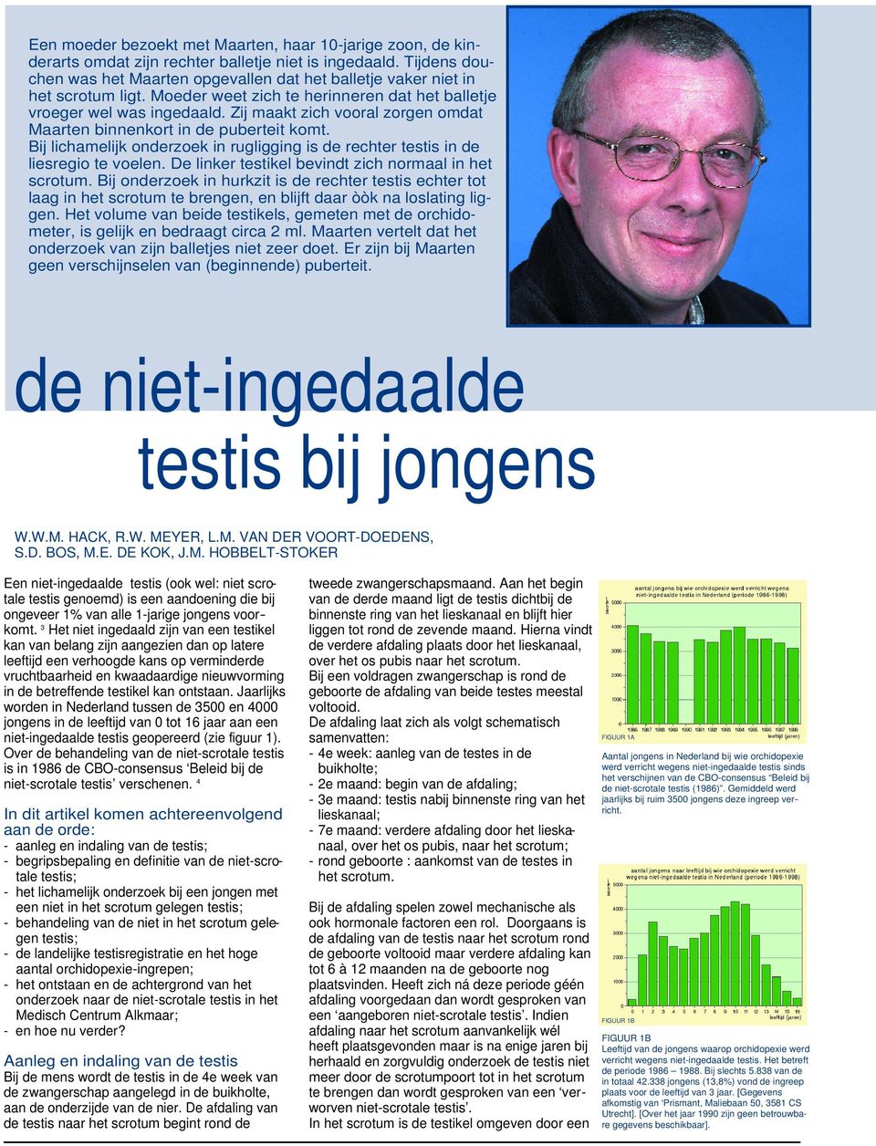 Zij maakt zich vooral zorgen omdat Maarten binnenkort in de puberteit komt. Bij lichamelijk onderzoek in rugligging is de rechter testis in de liesregio te voelen.