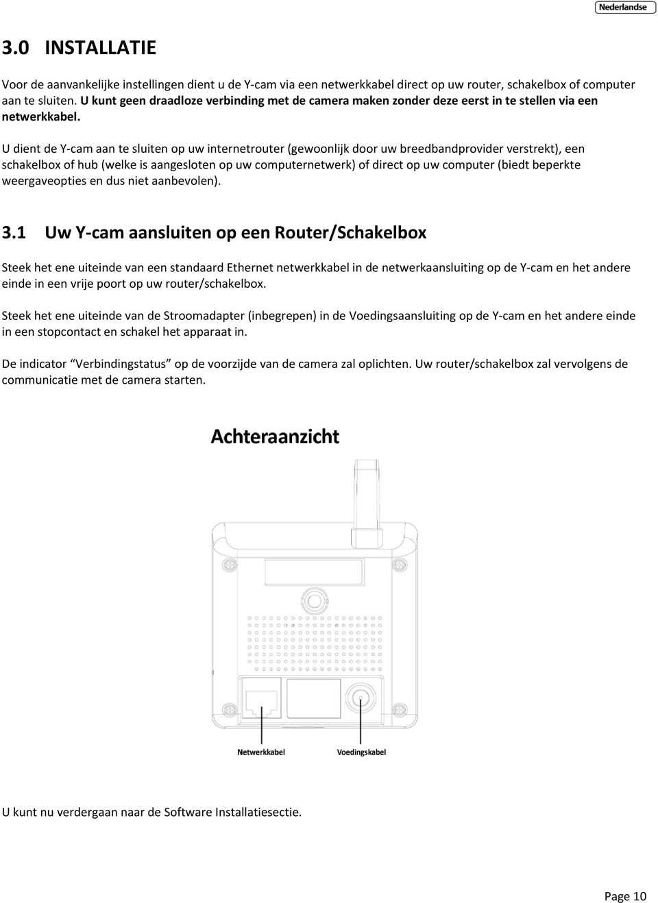 U dient de Y cam aan te sluiten op uw internetrouter (gewoonlijk door uw breedbandprovider verstrekt), een schakelbox of hub (welke is aangesloten op uw computernetwerk) of direct op uw computer