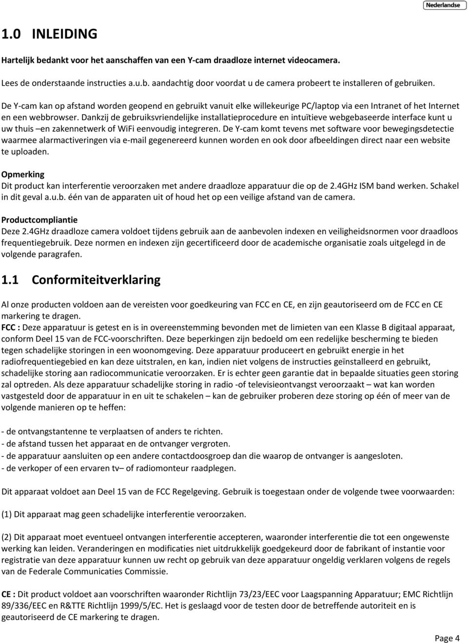 Dankzij de gebruiksvriendelijke installatieprocedure en intuïtieve webgebaseerde interface kunt u uw thuis en zakennetwerk of WiFi eenvoudig integreren.