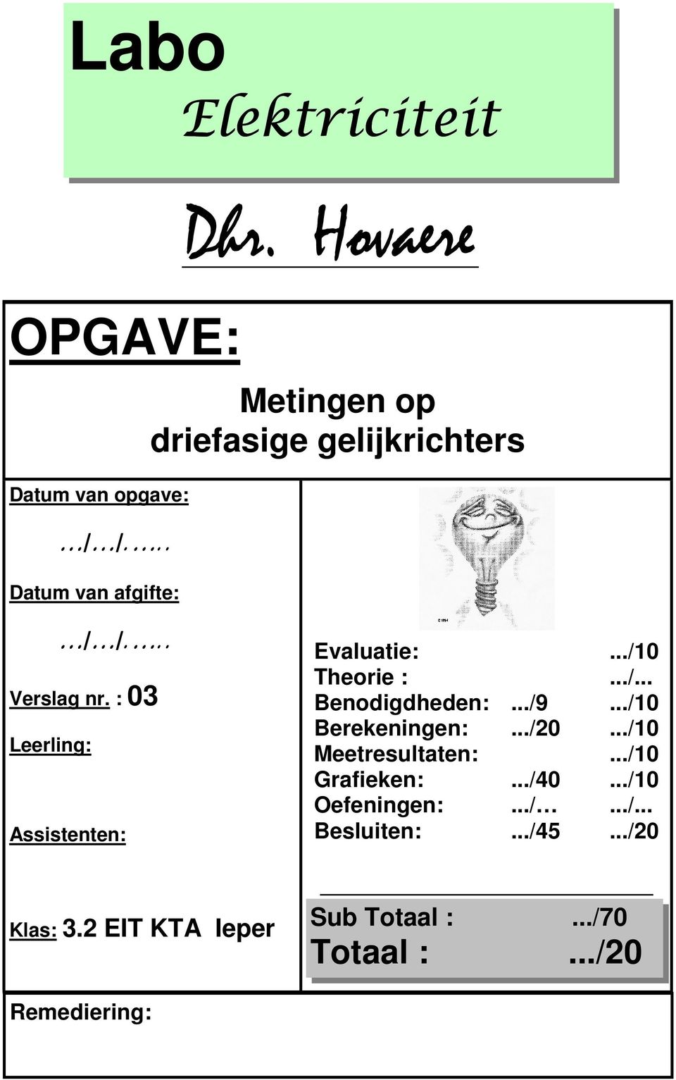 : 03 Leerling: Assistenten: Evaluatie:.../10 Theorie :.../... Benodigdheden:.../9.../10 Berekeningen:.