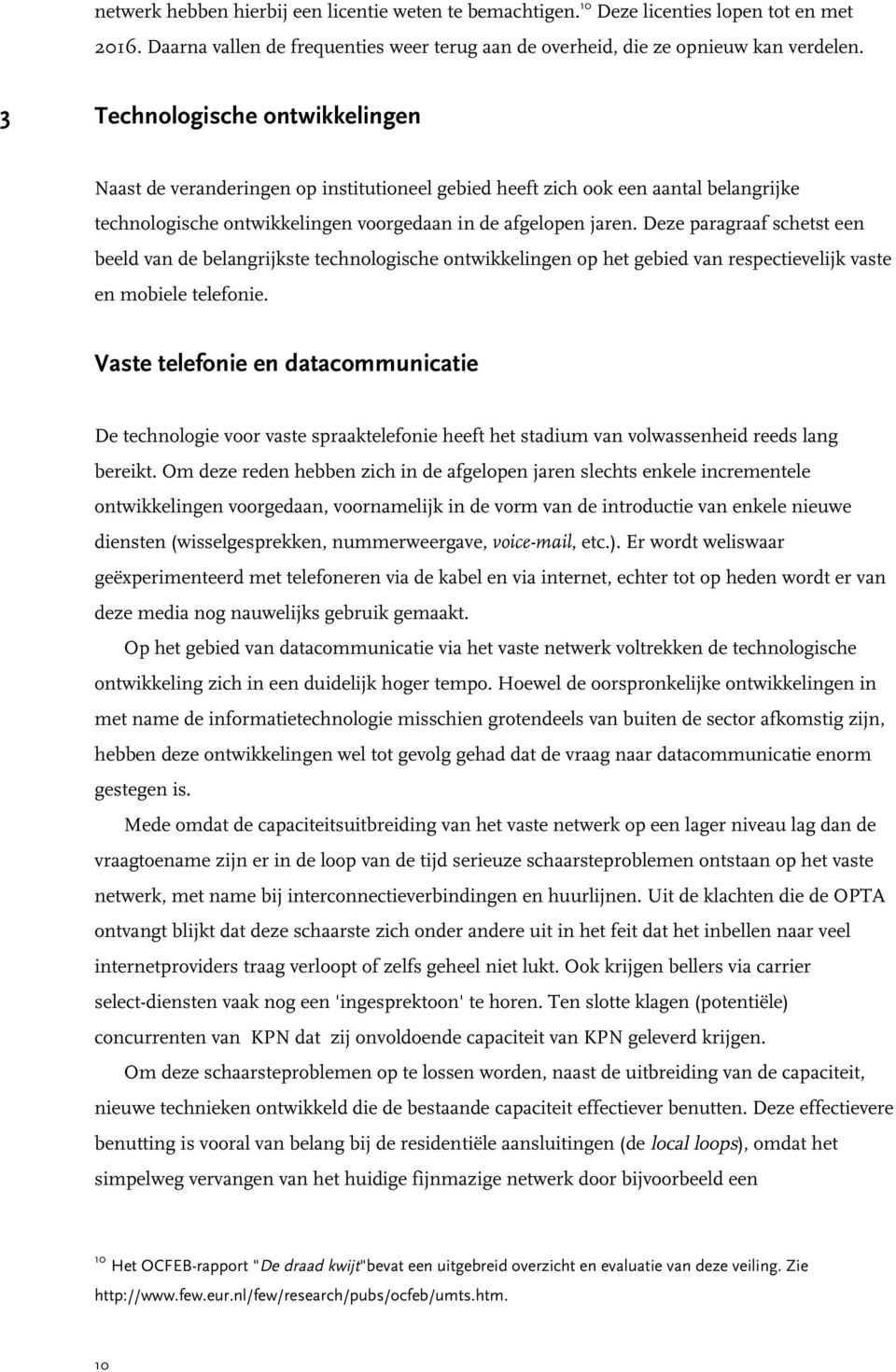 Deze paragraaf schetst een beeld van de belangrijkste technologische ontwikkelingen op het gebied van respectievelijk vaste en mobiele telefonie.