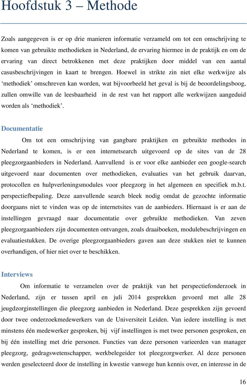 Hoewel in strikte zin niet elke werkwijze als methodiek omschreven kan worden, wat bijvoorbeeld het geval is bij de beoordelingsboog, zullen omwille van de leesbaarheid in de rest van het rapport