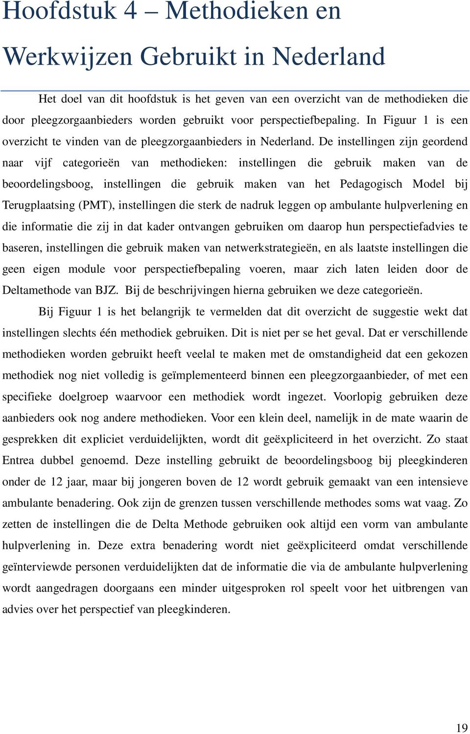 De instellingen zijn geordend naar vijf categorieën van methodieken: instellingen die gebruik maken van de beoordelingsboog, instellingen die gebruik maken van het Pedagogisch Model bij