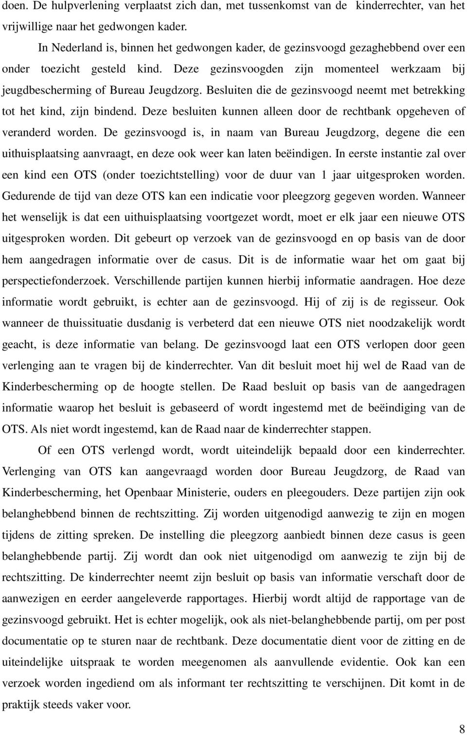 Besluiten die de gezinsvoogd neemt met betrekking tot het kind, zijn bindend. Deze besluiten kunnen alleen door de rechtbank opgeheven of veranderd worden.