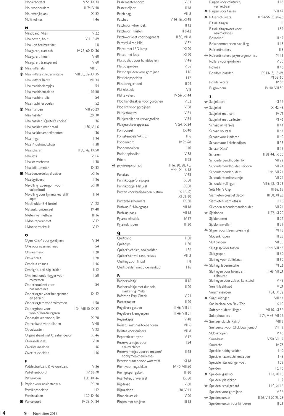 Naaimachinenaalden I 46-50 Naaimachine-olie I 54 Naaimachinespoelen I 52 Naaimanden VIII 20-29 Naainaalden I 28, 30 Naainaalden Quilter's choice I 36 Naainaalden met draad I 36, VIII 6