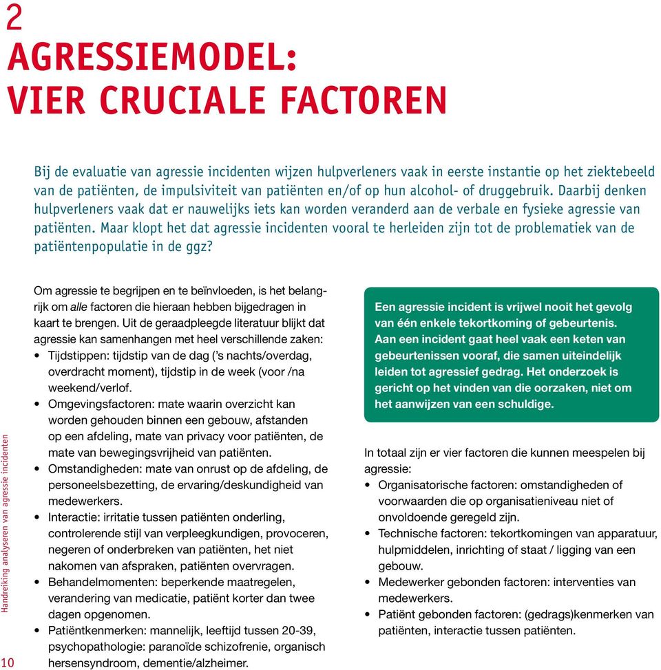 Maar klopt het dat agressie incidenten vooral te herleiden zijn tot de problematiek van de patiëntenpopulatie in de ggz?