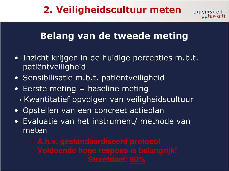 Opstellen van een concreet actieplan Evaluatie van het instrument/ methode van meten A.h.v. gestandaardiseerd protocol Voldoende hoge respons is belangrijk!