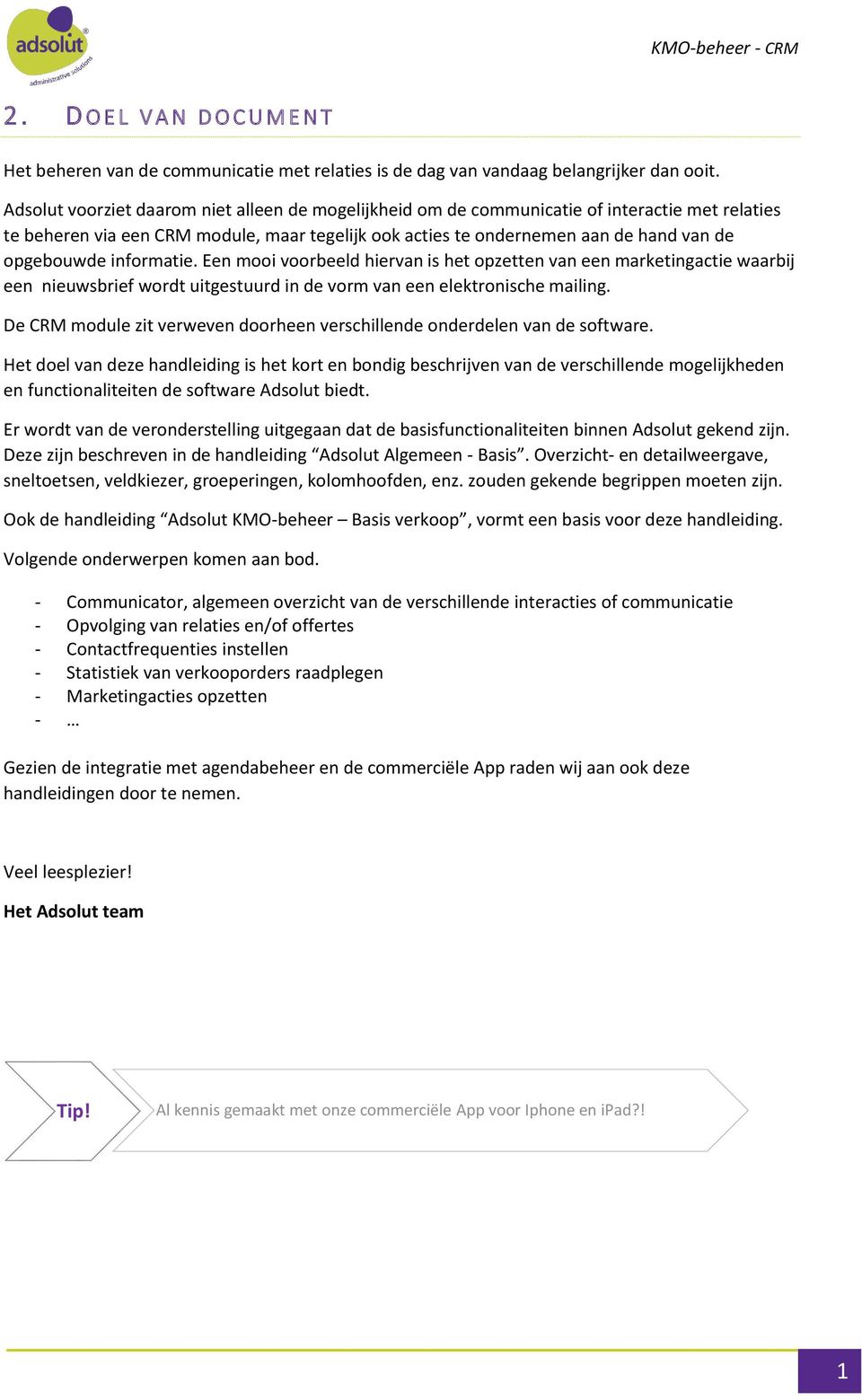 informatie. Een mooi voorbeeld hiervan is het opzetten van een marketingactie waarbij een nieuwsbrief wordt uitgestuurd in de vorm van een elektronische mailing.