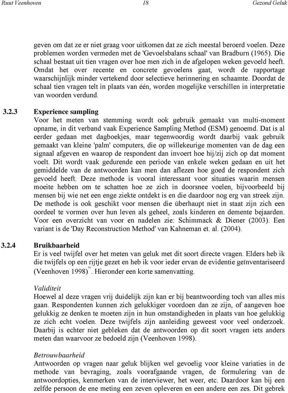 Omdat het over recente en concrete gevoelens gaat, wordt de rapportage waarschijnlijk minder vertekend door selectieve herinnering en schaamte.