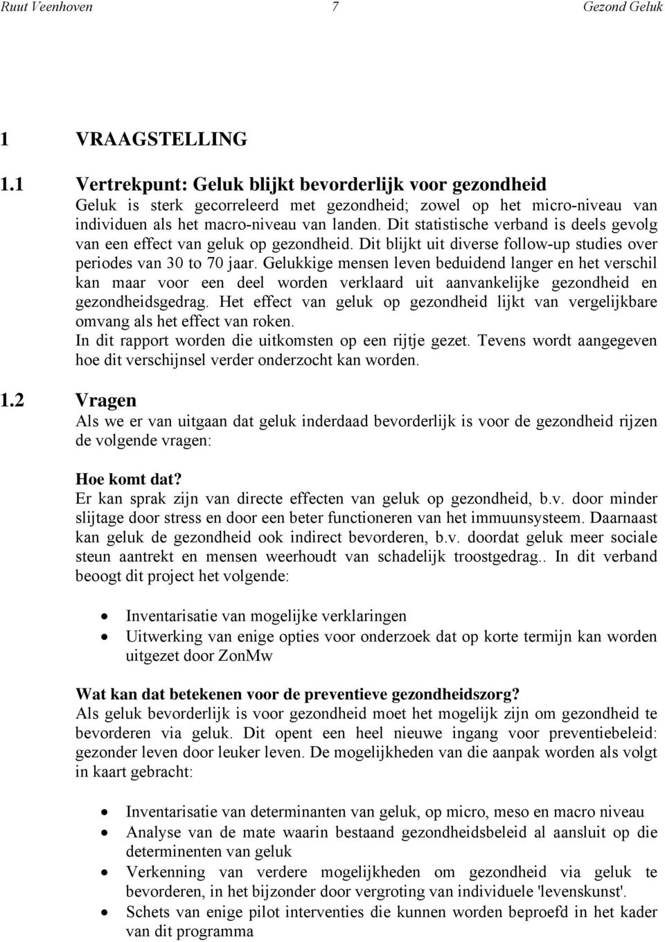 Dit statistische verband is deels gevolg van een effect van geluk op gezondheid. Dit blijkt uit diverse follow-up studies over periodes van 30 to 70 jaar.