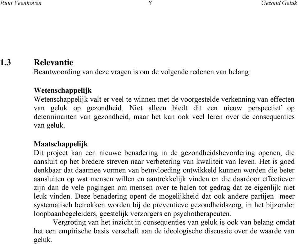 gezondheid. Niet alleen biedt dit een nieuw perspectief op determinanten van gezondheid, maar het kan ook veel leren over de consequenties van geluk.