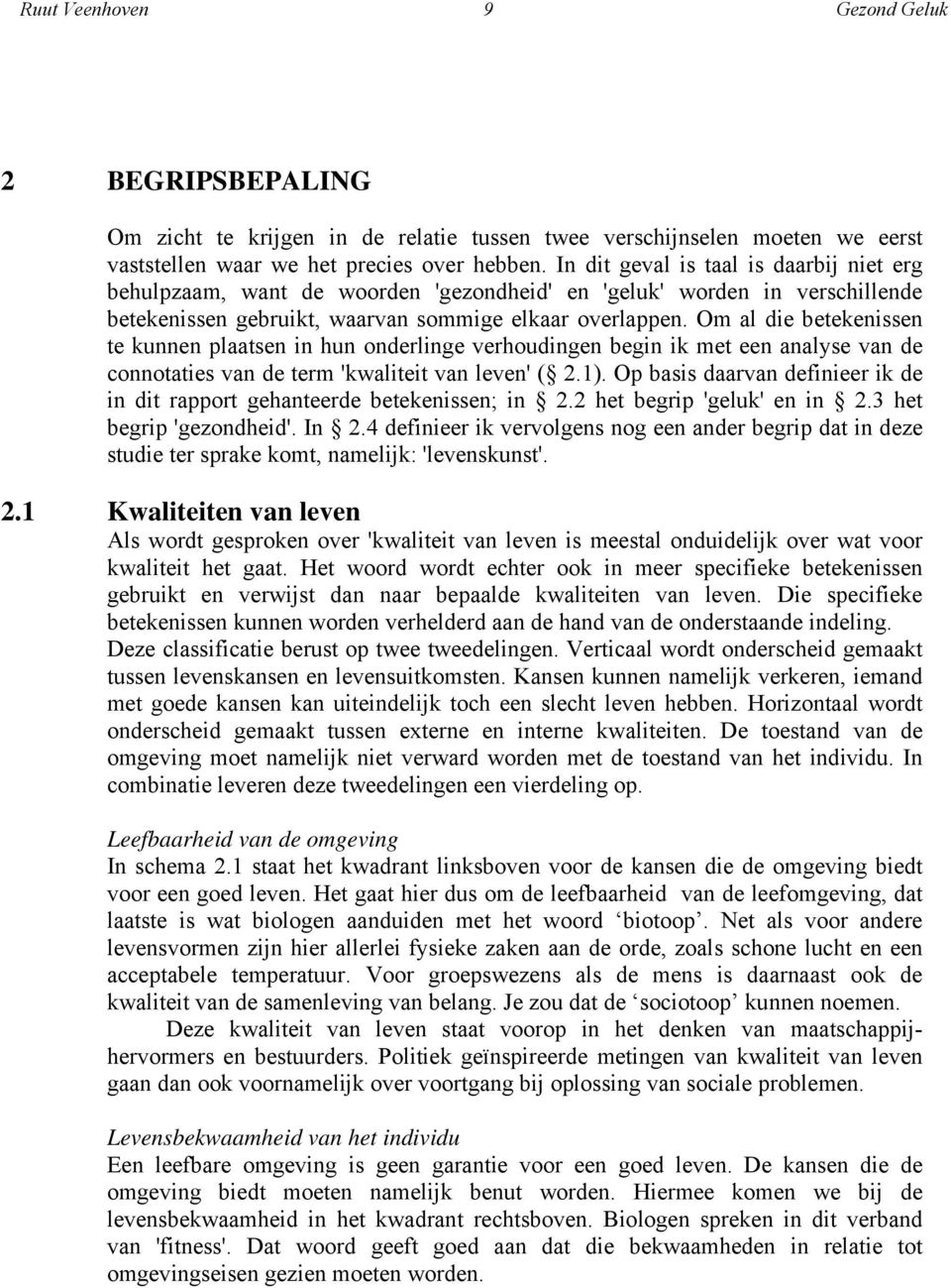 Om al die betekenissen te kunnen plaatsen in hun onderlinge verhoudingen begin ik met een analyse van de connotaties van de term 'kwaliteit van leven' ( 2.1).