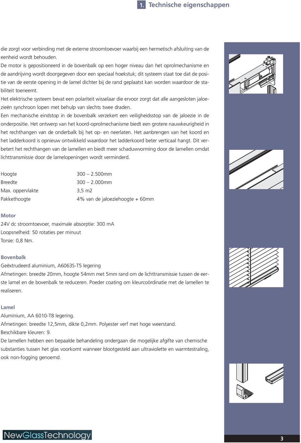 eerste opening in de lamel dichter bij de rand geplaatst kan worden waardoor de stabiliteit toeneemt.