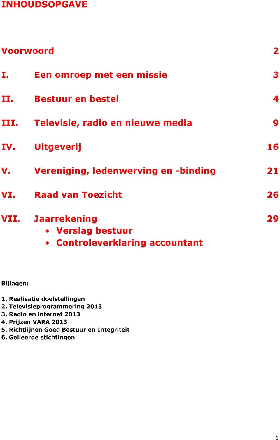 Raad van Toezicht 26 VII. Jaarrekening Verslag bestuur Controleverklaring accountant 29 Bijlagen: 1.