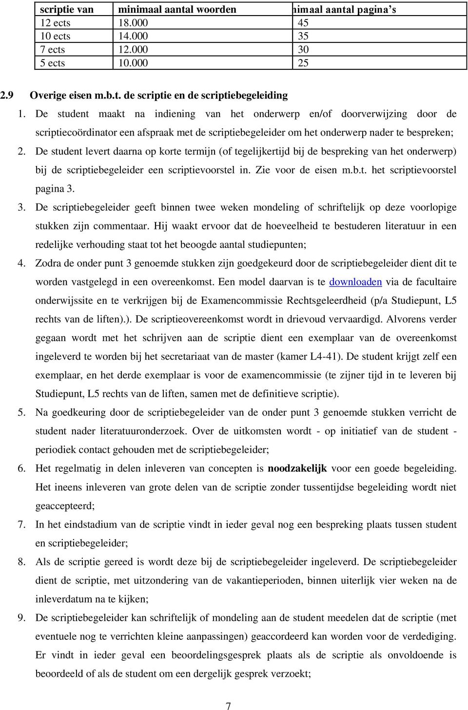 De student levert daarna op korte termijn (of tegelijkertijd bij de bespreking van het onderwerp) bij de scriptiebegeleider een scriptievoorstel in. Zie voor de eisen m.b.t. het scriptievoorstel pagina 3.