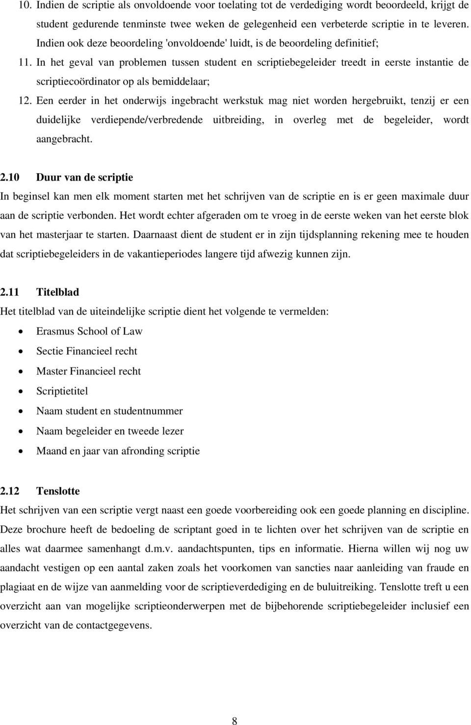 In het geval van problemen tussen student en scriptiebegeleider treedt in eerste instantie de scriptiecoördinator op als bemiddelaar; 12.