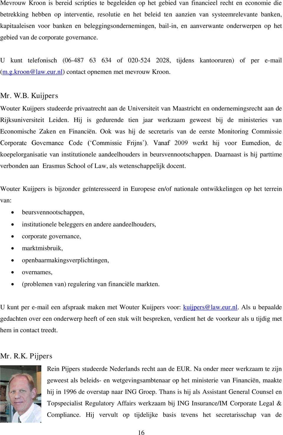 U kunt telefonisch (06-487 63 634 of 020-524 2028, tijdens kantooruren) of per e-mail (m.g.kroon@law.eur.nl) contact opnemen met mevrouw Kroon. Mr. W.B.