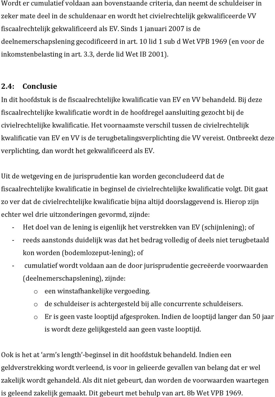 Bij deze fiscaalrechtelijke kwalificatie wordt in de hoofdregel aansluiting gezocht bij de civielrechtelijke kwalificatie.