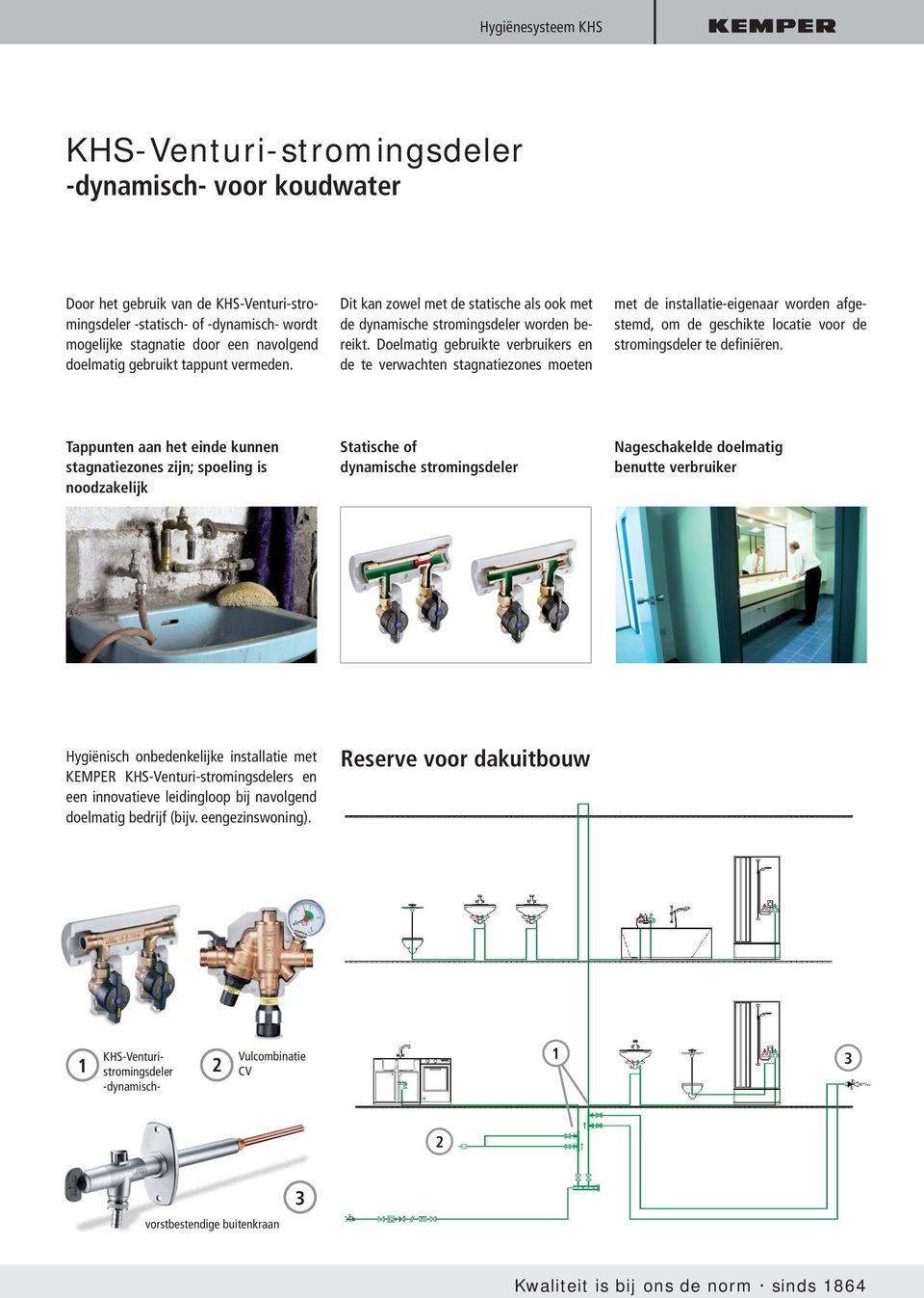 Doelmatig gebruikte verbruikers en de te verwachten stagnatiezones moeten met de installatie-eigenaar worden afgestemd, om de geschikte locatie voor de stromingsdeler te definiëren.