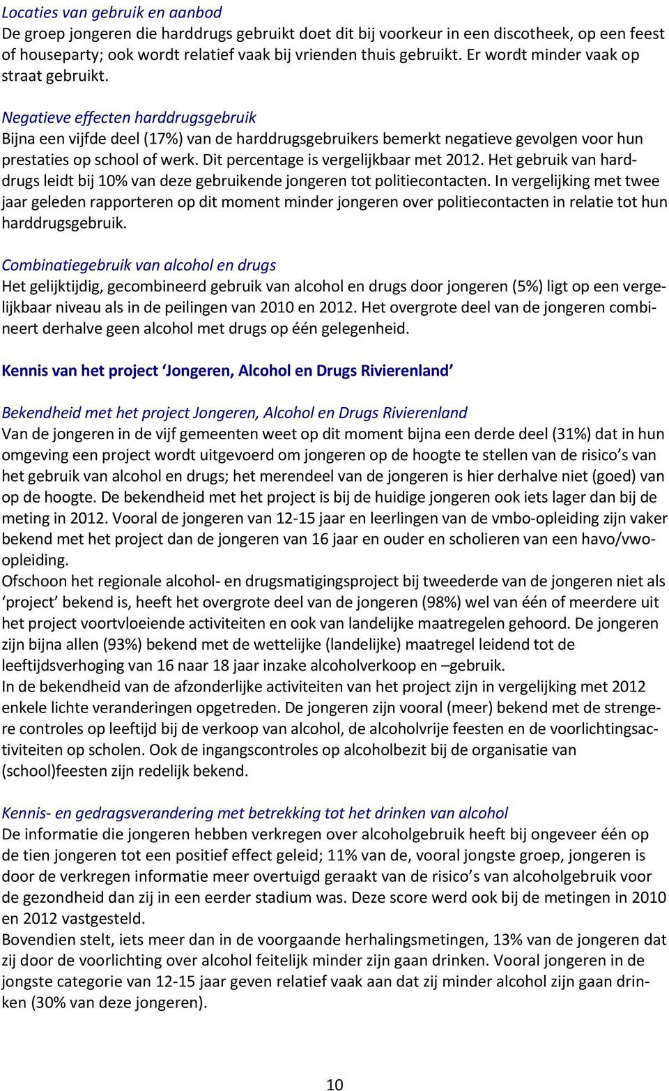 Dit percentage is vergelijkbaar met 2012. Het gebruik van hard- drugs leidt bij 10% van deze gebruikende jongeren tot politiecontacten.