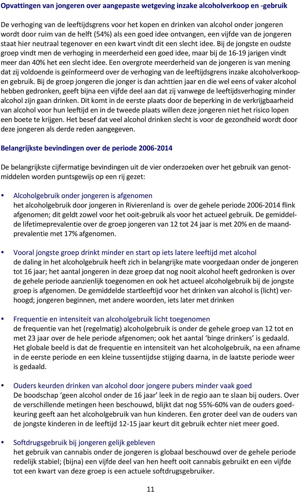 Bij de jongste en oudste groep vindt men de verhoging in meerderheid een goed idee, maar bij de 16-19 jarigen vindt meer dan 40% het een slecht idee.