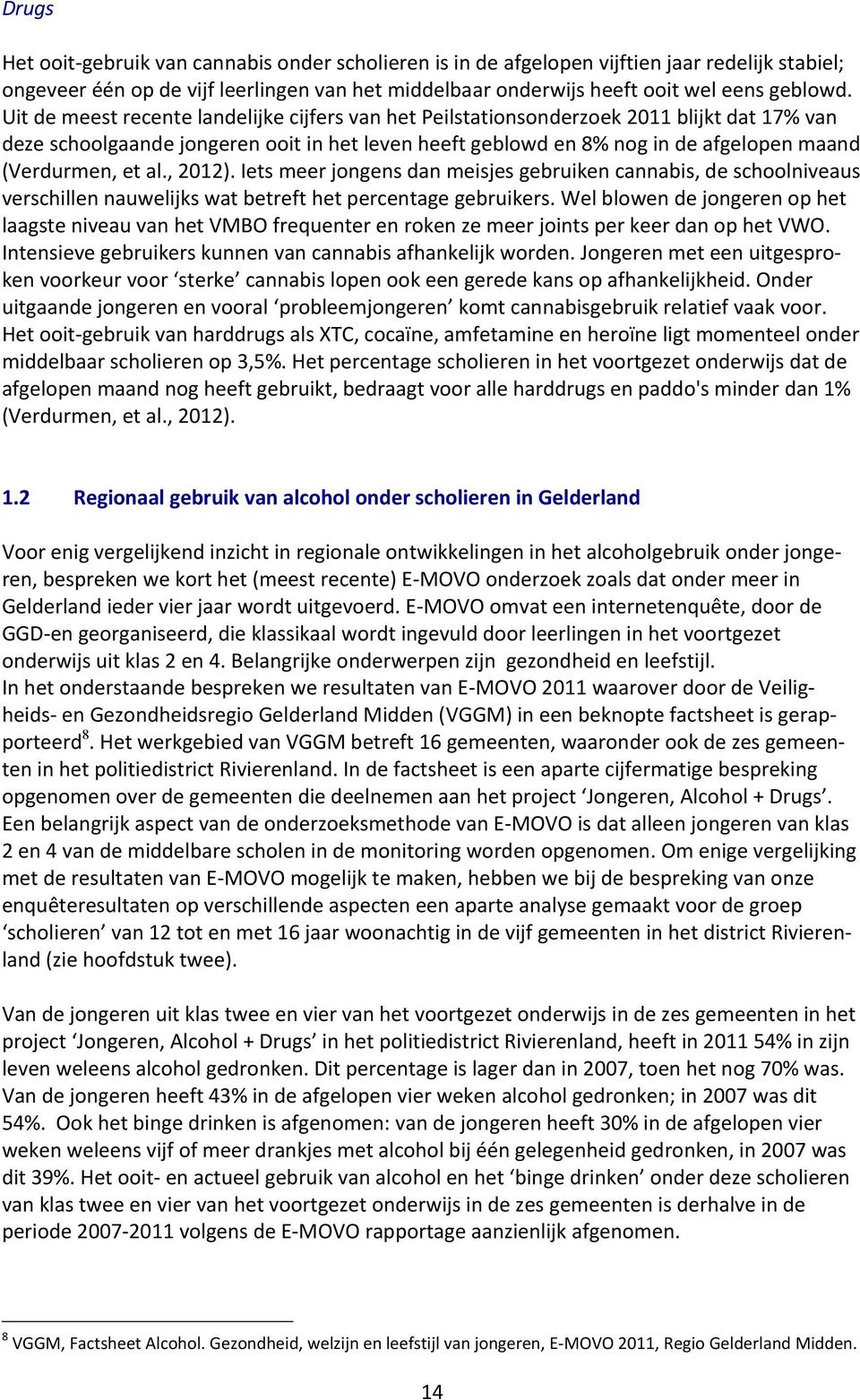 al., 2012). Iets meer jongens dan meisjes gebruiken cannabis, de schoolniveaus verschillen nauwelijks wat betreft het percentage gebruikers.