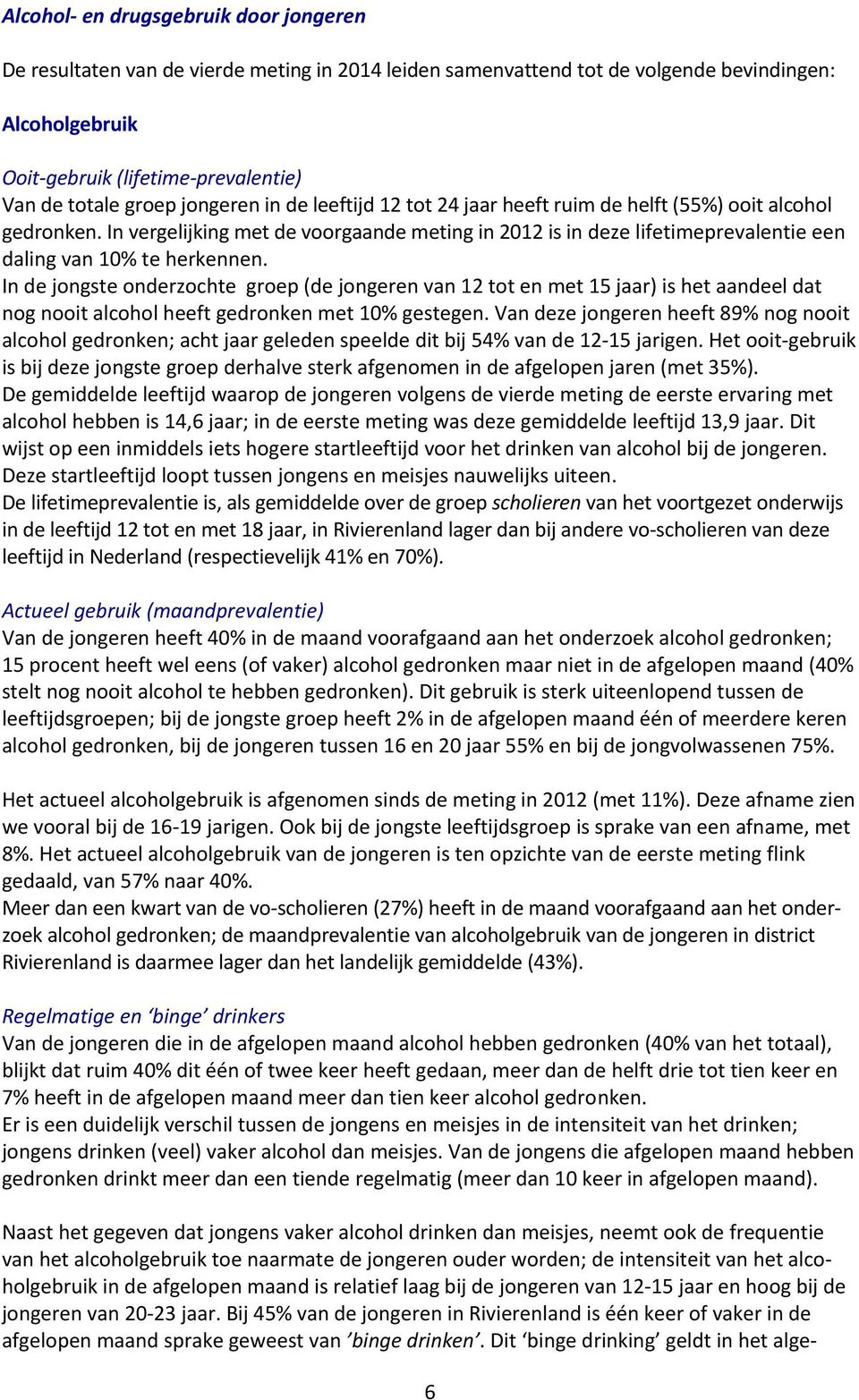 In vergelijking met de voorgaande meting in 2012 is in deze lifetimeprevalentie een daling van 10% te herkennen.