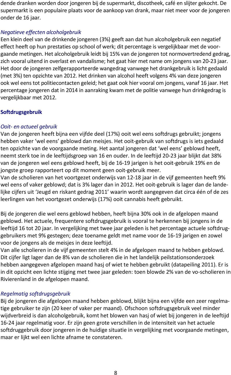 Negatieve effecten alcoholgebruik Een klein deel van de drinkende jongeren (3%) geeft aan dat hun alcoholgebruik een negatief effect heeft op hun prestaties op school of werk; dit percentage is