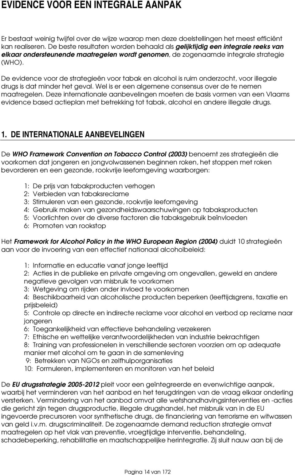 De evidence voor de strategieën voor tabak en alcohol is ruim onderzocht, voor illegale drugs is dat minder het geval. Wel is er een algemene consensus over de te nemen maatregelen.