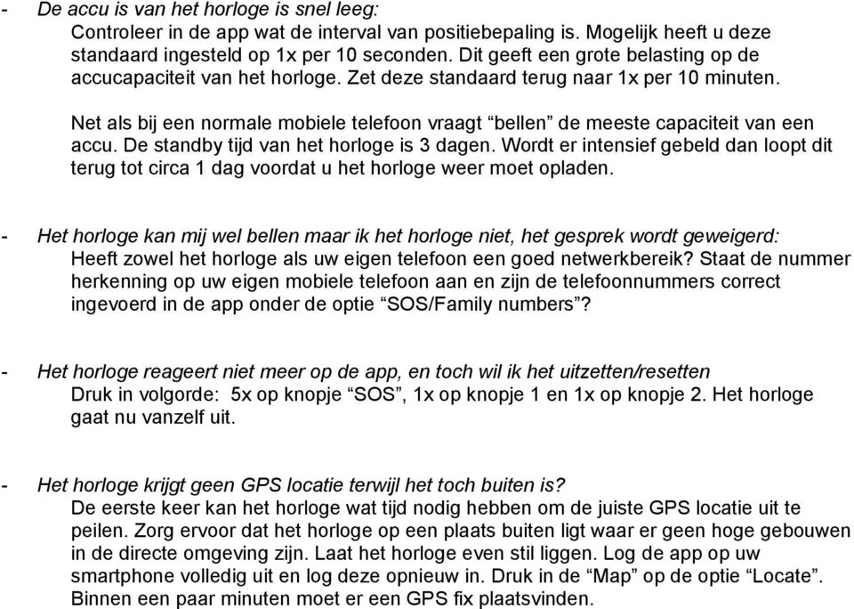 Net als bij een normale mobiele telefoon vraagt bellen de meeste capaciteit van een accu. De standby tijd van het horloge is 3 dagen.