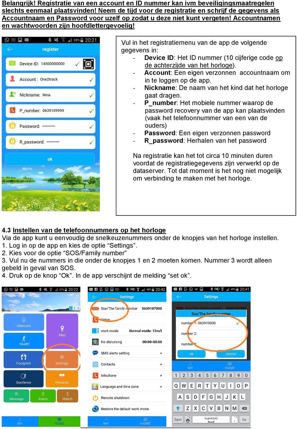 Vul in het registratiemenu van de app de volgende gegevens in: - Device ID: Het ID nummer (10 cijferige code op de achterzijde van het horloge).