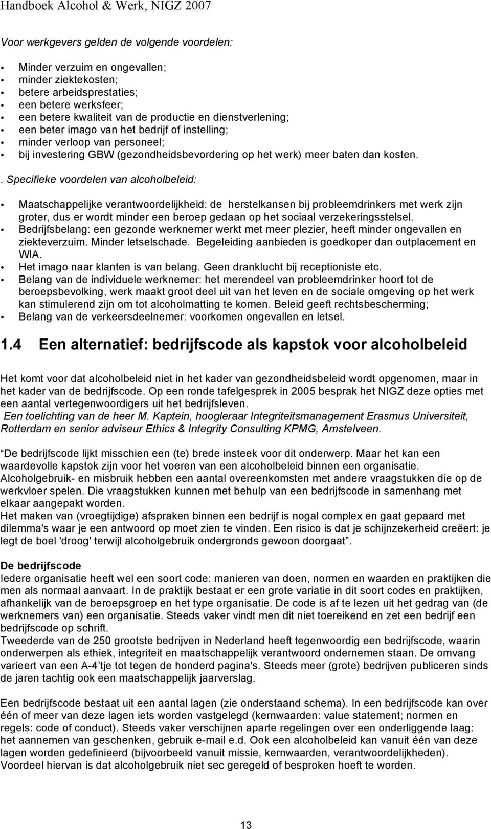 . Specifieke voordelen van alcoholbeleid: Maatschappelijke verantwoordelijkheid: de herstelkansen bij probleemdrinkers met werk zijn groter, dus er wordt minder een beroep gedaan op het sociaal