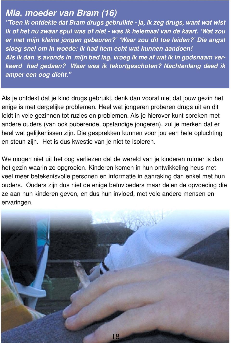 Als ik dan s avonds in mijn bed lag, vroeg ik me af wat ik in godsnaam verkeerd had gedaan? Waar was ik tekortgeschoten? Nachtenlang deed ik amper een oog dicht.